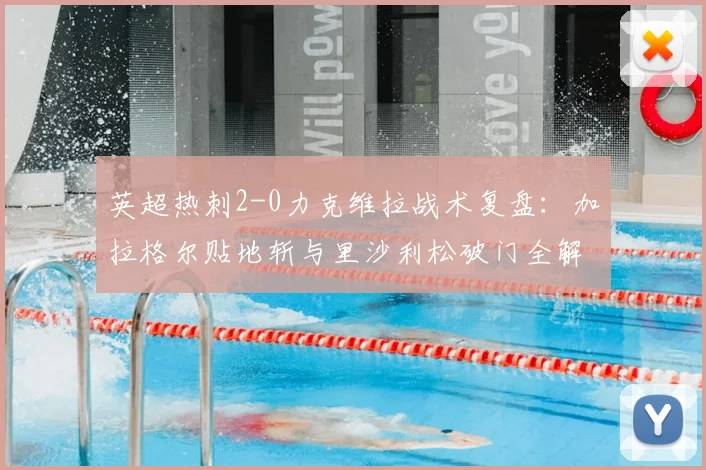 英超热刺2-0力克维拉战术复盘：加拉格尔贴地斩与里沙利松破门全解析