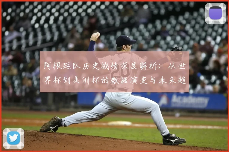 阿根廷队历史战绩深度解析：从世界杯到美洲杯的数据演变与未来趋势